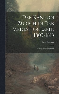 Emil Brunner - Kanton Zürich in der Mediationszeit, 1803-1813, Inbunden
