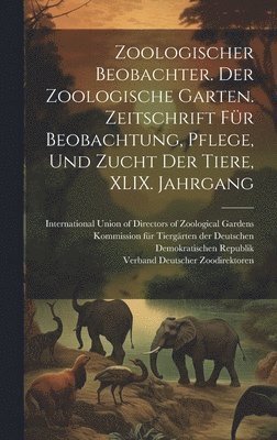 bokomslag Zoologischer Beobachter. Der Zoologische Garten. Zeitschrift fr Beobachtung, Pflege, und Zucht der Tiere, XLIX. Jahrgang