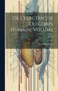 bokomslag De L'electricit Du Corps Humain, Volume 2...