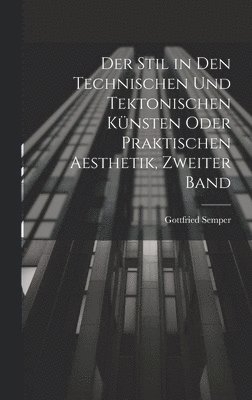Gottfried Semper - Stil in den technischen und tektonischen Künsten oder praktischen Aesthetik, Zweiter Band, Inbunden