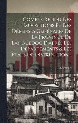 bokomslag Compte Rendu Des Impositions Et Des Dépenses Générales De La Province De Languedoc D'après Les Departements & Les États De Distribution...