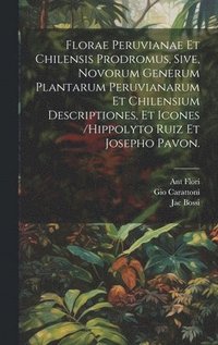 bokomslag Florae Peruvianae Et Chilensis Prodromus, Sive, Novorum Generum Plantarum Peruvianarum Et Chilensium Descriptiones, Et Icones /hippolyto Ruiz Et Josepho Pavon.