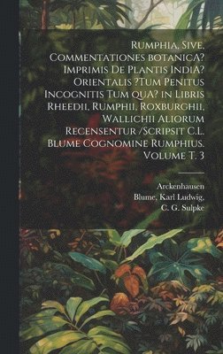 bokomslag Rumphia, sive, Commentationes botanicA? imprimis de plantis IndiA? Orientalis ?tum penitus incognitis tum quA? in libris Rheedii, Rumphii, Roxburghii, Wallichii aliorum recensentur /scripsit C.L.