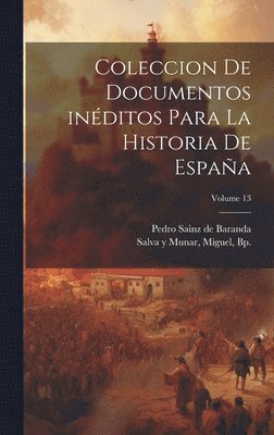 Coleccion de documentos inditos para la historia de Espaa; Volume 13 1