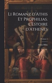 bokomslag Li romanz d'Athis et Prophilias. l'Estoire d'Athenes; Volume 2