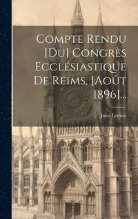 bokomslag Compte Rendu [du] Congrès Ecclésiastique De Reims, [août 1896]...