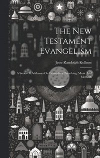 bokomslag New Testament Evangelism; A Series Of Addresses On Evangelistic Preaching, Music And Methods