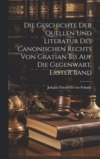 bokomslag Die Geschichte der Quellen und Literatur des Canonischen Rechts von Gratian bis auf die Gegenwart, Erster Band