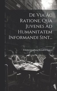 bokomslag De Via Ac Ratione, Qua Juvenes Ad Humanitatem Informandi Sint...