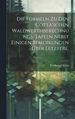 Die Formeln zu den Cotta'schen Waldwerthberechnungs-Tafeln nebst einigen Bemerkungen ber letztere. 1