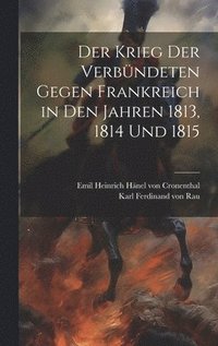 bokomslag Der Krieg der Verbndeten gegen Frankreich in den Jahren 1813, 1814 und 1815