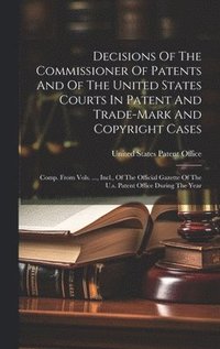 bokomslag Decisions Of The Commissioner Of Patents And Of The United States Courts In Patent And Trade-mark And Copyright Cases