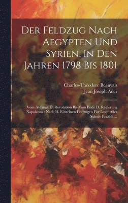 bokomslag Feldzug Nach Aegypten Und Syrien, In Den Jahren 1798 Bis 1801