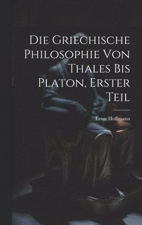 bokomslag Die Griechische Philosophie von Thales bis Platon, Erster Teil
