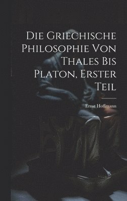 Die Griechische Philosophie von Thales bis Platon, Erster Teil 1