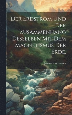 bokomslag Der Erdstrom und der Zusammenhang desselben mit dem Magnetismus der Erde.