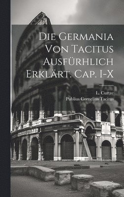 Germania von Tacitus ausfürhlich erklärt. Cap. I-X