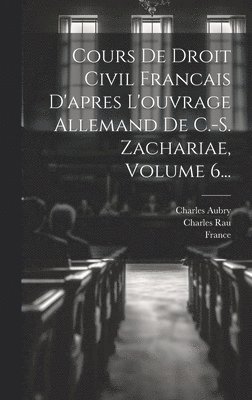 bokomslag Cours De Droit Civil Francais D'apres L'ouvrage Allemand De C.-s. Zachariae, Volume 6...