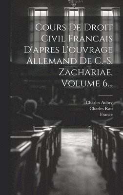 Cours De Droit Civil Francais D'apres L'ouvrage Allemand De C.-s. Zachariae, Volume 6... 1