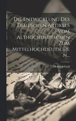 bokomslag Die Entwicklung Des Deutschen Artikels Vom Althochdeutschen Zum Mittelhochdeutschen...