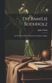 bokomslag Die Familie Buchholz: Aus dem Leben der Hauptstadt. Sechzigste Auflage.