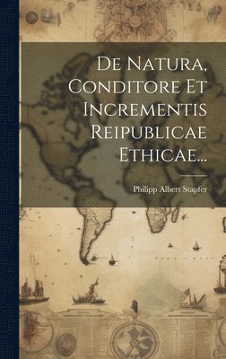 bokomslag De Natura, Conditore Et Incrementis Reipublicae Ethicae...