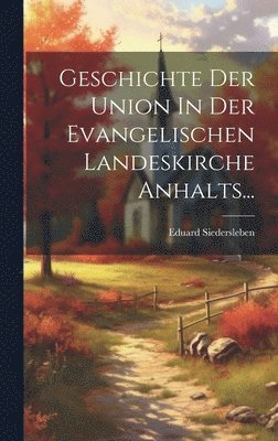Geschichte Der Union In Der Evangelischen Landeskirche Anhalts... 1
