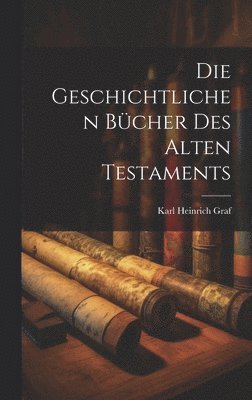 Karl Heinrich Graf - Geschichtlichen Bücher des Alten Testaments, Inbunden