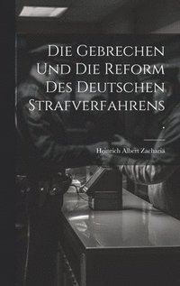 bokomslag Die Gebrechen und die Reform des deutschen Strafverfahrens.