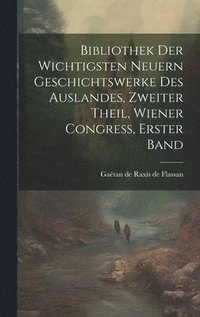 bokomslag Bibliothek der wichtigsten neuern geschichtswerke des Auslandes, zweiter Theil, Wiener Congress, erster Band