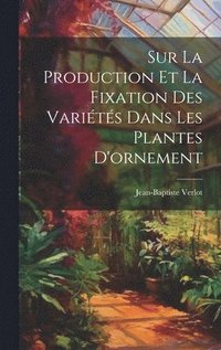 bokomslag Sur La Production Et La Fixation Des Varits Dans Les Plantes D'ornement