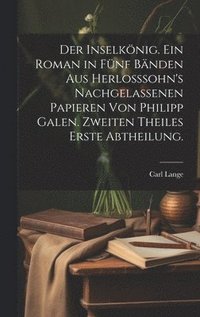 bokomslag Der Inselknig. Ein Roman in fnf Bnden aus Herlosssohn's nachgelassenen Papieren von Philipp Galen. Zweiten Theiles erste Abtheilung.