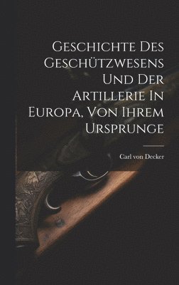 Geschichte Des Geschtzwesens Und Der Artillerie In Europa, Von Ihrem Ursprunge 1