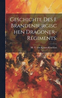 bokomslag Geschichte des 1. Brandenburgischen Dragoner-Regiments.