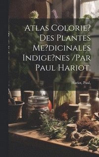bokomslag Atlas Colorie? Des Plantes Me?dicinales Indige?nes /par Paul Hariot.