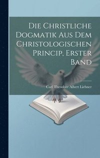 bokomslag christliche Dogmatik aus dem christologischen Princip, Erster Band