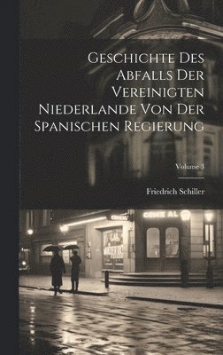 bokomslag Geschichte Des Abfalls Der Vereinigten Niederlande Von Der Spanischen Regierung; Volume 3