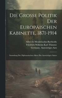 bokomslag Die groe Politik der europischen Kabinette, 1871-1914