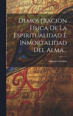 Agustin Cortiñas - Demostracion Física De La Espiritualidad É Inmortalidad Del Alma..., Inbunden