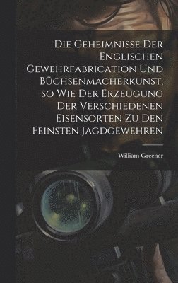Geheimnisse der englischen Gewehrfabrication und Büchsenmacherkunst, so wie der Erzeugung der verschiedenen Eisensorten zu den feinsten Jagdgewehren