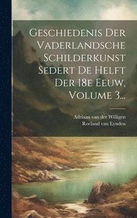 bokomslag Geschiedenis Der Vaderlandsche Schilderkunst Sedert De Helft Der 18e Eeuw, Volume 3...