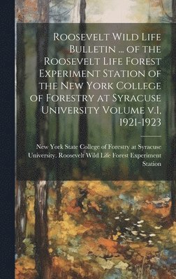Roosevelt Wild Life Bulletin ... of the Roosevelt Life Forest Experiment Station of the New York College of Forestry at Syracuse University Volume v.1, 1921-1923