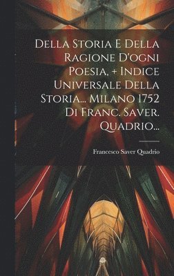 bokomslag Della Storia E Della Ragione D'ogni Poesia, ] Indice Universale Della Storia... Milano 1752 Di Franc. Saver. Quadrio...