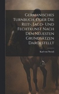 bokomslag Germanisches Turnbuch, oder die Reit-, Jagd- und Fechtkunst nach den neuesten Grundsätzen dargestellt