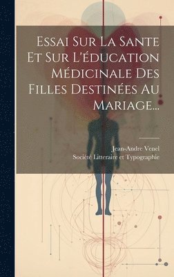 Jean-Andre Venel, Société Litteraire Et Typographie (Yv - Essai Sur La Sante Et Sur L'éducation Médicinale Des Filles Destinées Au Mariage..., Inbunden