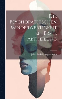 bokomslag Die Psychopathischen Minderwertigkeiten. Erste Abtheilung