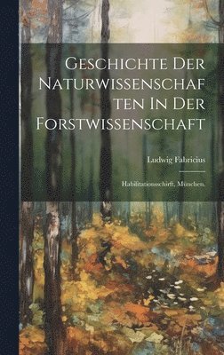 Ludwig Fabricius - Geschichte Der Naturwissenschaften In Der Forstwissenschaft, Inbunden