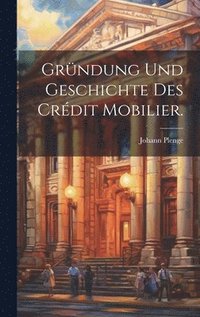bokomslag Grndung und Geschichte des Crdit Mobilier.