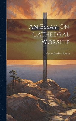 bokomslag An Essay On Cathedral Worship