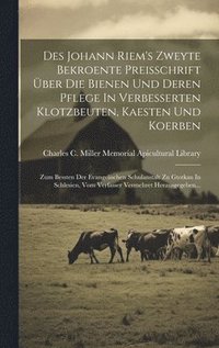 bokomslag Des Johann Riem's Zweyte Bekroente Preisschrift ber Die Bienen Und Deren Pflege In Verbesserten Klotzbeuten, Kaesten Und Koerben